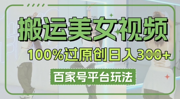搬运美女视频100%过原创大揭秘，百家号平台玩法，轻松日入3张(可矩阵)-众创网