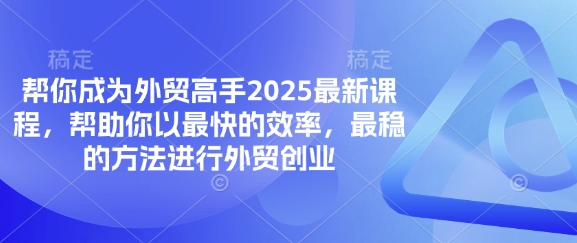 帮你成为外贸高手2025最新课程，帮助你以最快的效率，最稳的方法进行外贸创业-众创网