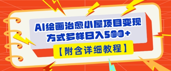 AI绘画治愈小屋项目,变现方式多样,小白也能操作(附详细教程)-众创网