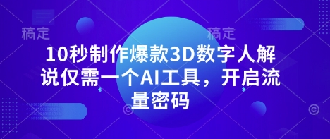10秒制作爆款3D数字人解说仅需一个AI工具，开启流量密码-众创网