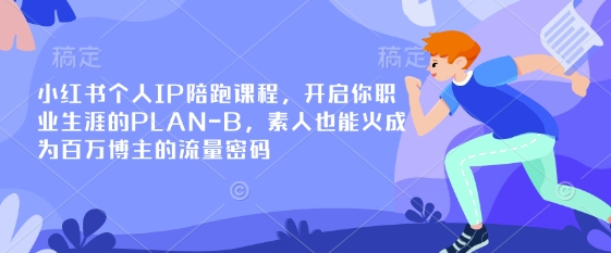 小红书个人IP陪跑课程，开启你职业生涯的PLAN-B，素人也能火成为百万博主的流量密码-众创网