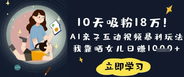 10天吸粉18W！AI亲子互动视频暴利玩法，我靠晒女儿日入数张-众创网
