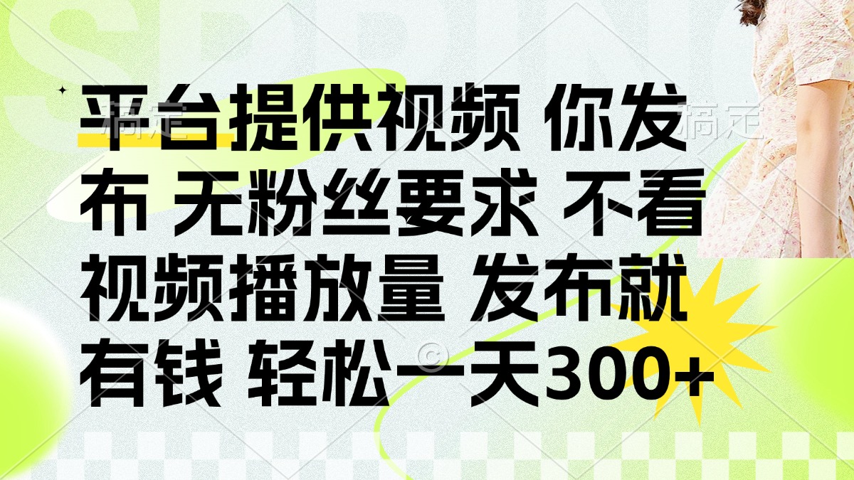 （14224期）发布平台提供视频就有钱 无粉丝要求 不看视频播放量 发布就有钱 一天300+-众创网