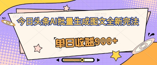 今日头条AI批量生成图文全新完法，单日收益几张-众创网
