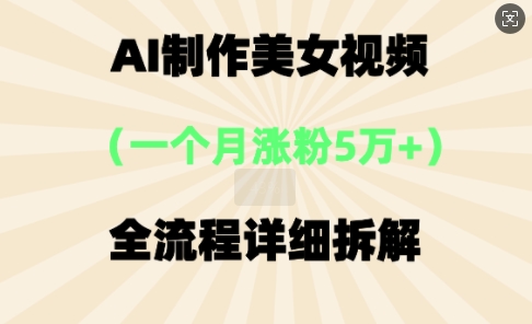 AI制作美⼥视频，⼀个⽉涨粉5万，全流程详细拆解-众创网