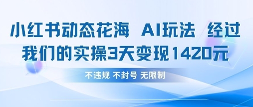 小红书动态花海AI玩法,我们实操3天变现1420-众创网