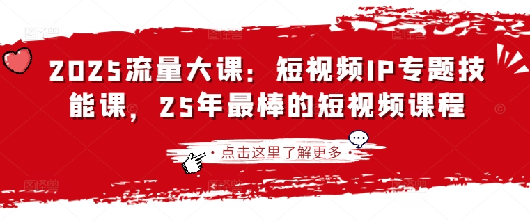 2025流量大课:短视频IP专题技能课,25年最棒的短视频课程-众创网