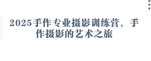 2025手作专业摄影训练营，手作摄影的艺术之旅-众创网