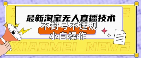 2025年淘宝无人直播带货10.0.全新技术，不违规，不封号，纯小白操作，日入数张【揭秘】-众创网