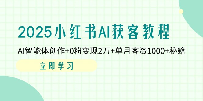 （14301期）2025小红书AI获客教程：AI智能体创作+0粉变现2万+单月客资1000+秘籍-众创网