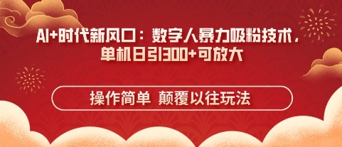 AI+时代新风口:数字人暴力吸粉技术,单机日引3张+可放大-众创网