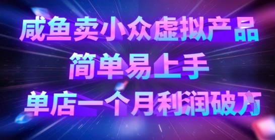 咸鱼卖小众虚拟产品，简单易上手，单店一个月利润破W-众创网
