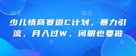 少儿情商赛道C计划，暴力引流，月入过W，闭眼也要做-众创网